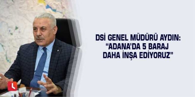 DSİ Genel Müdürü Aydın: Adanada 5 baraj daha inşa ediyoruz Kaynak: DSİ Genel Müdürü Aydın: Adanada 5 baraj daha inşa ediyoruz 