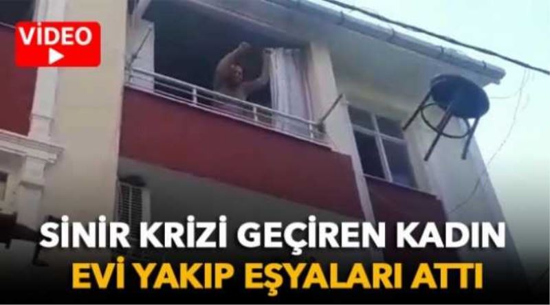 Sinir krizi geçiren kadın evi yakıp eşyaları attı