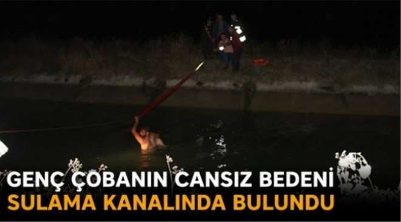 Genç çobanın cansız bedeni sulama kanalında bulundu