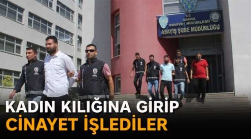 Kadın kılığına girip cinayet işlediler
