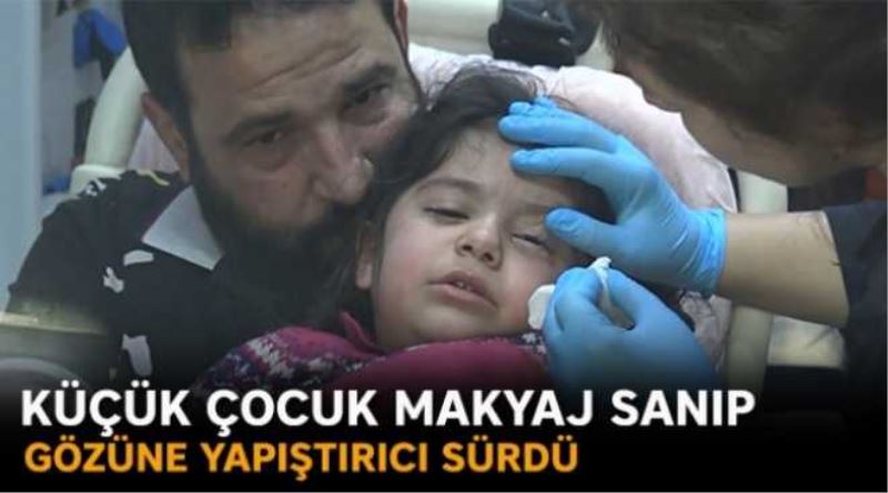 Küçük çocuk makyaj sanıp gözüne yapıştırıcı sürdü