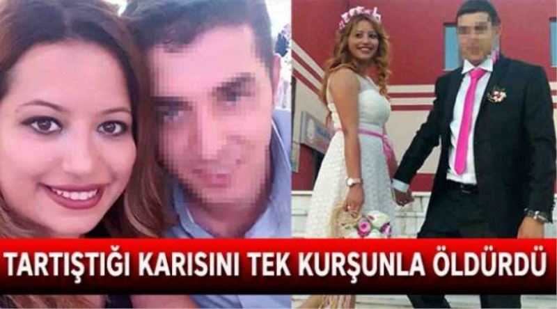 Tartıştığı karısını tek kurşunla öldürdü