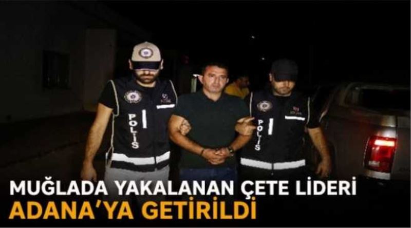 Muğlada yakalanan çete lideri Adanaya getirildi