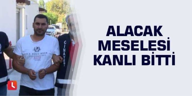 Alacak meselesi kanlı bitti