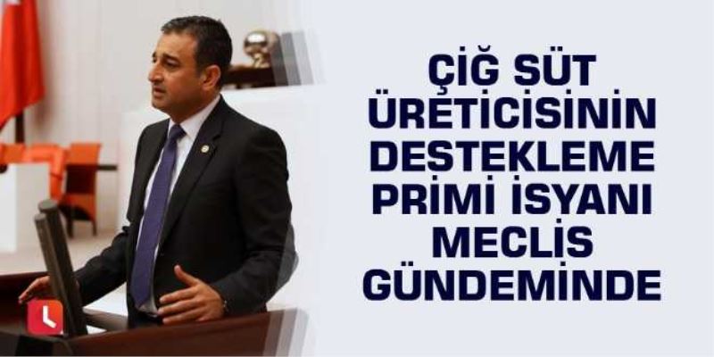 Çiğ süt üreticisinin destekleme primi isyanı meclis gündeminde