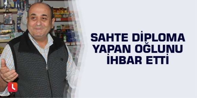 Sahte diploma yapan oğlunu ihbar etti