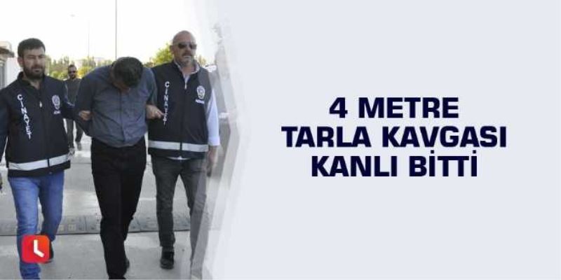 4 metre tarla kavgası kanlı bitti