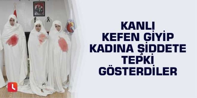 Kanlı kefen giyip kadına şiddete tepki gösterdiler