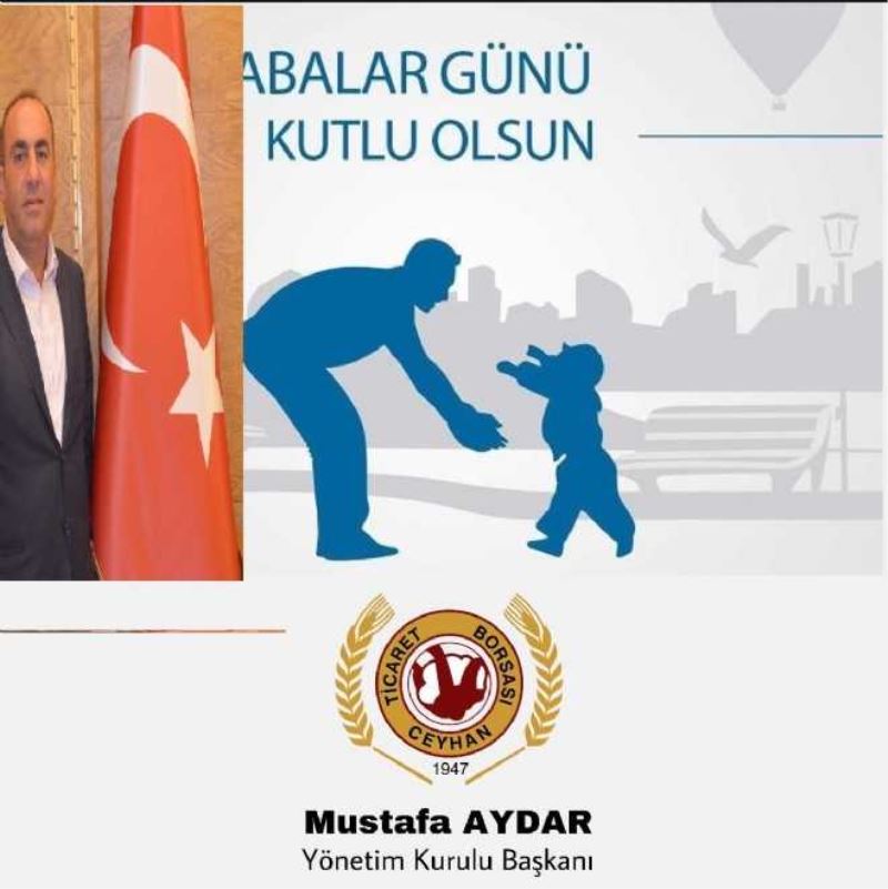 CEYHAN TİCARET BORSASI YÖNETİM KURULU BAŞKANI MUSTAFA AYDARDAN BABALAR GÜNÜ MESAJI